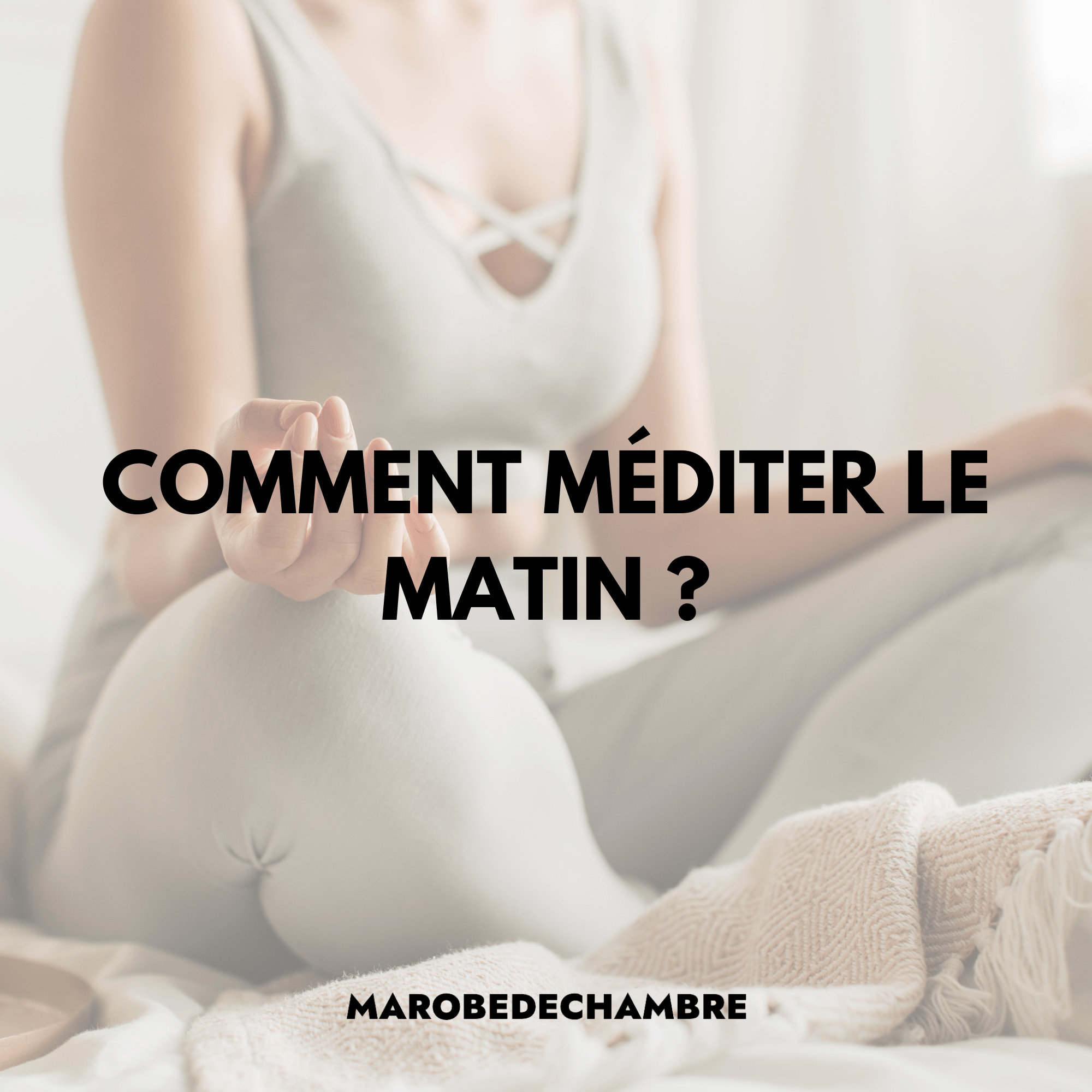 Comment Méditer le Matin : Pour une Journée Sereine - Ma robe de chambre
