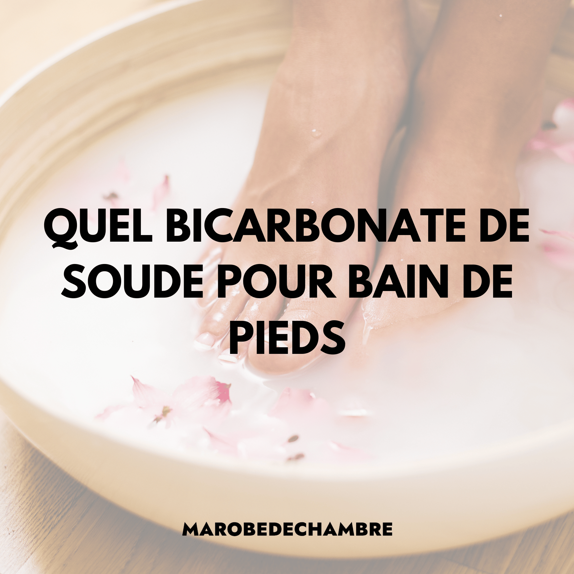 Quel bicarbonate de soude pour bain de pieds : Guide complet - Ma robe de chambre