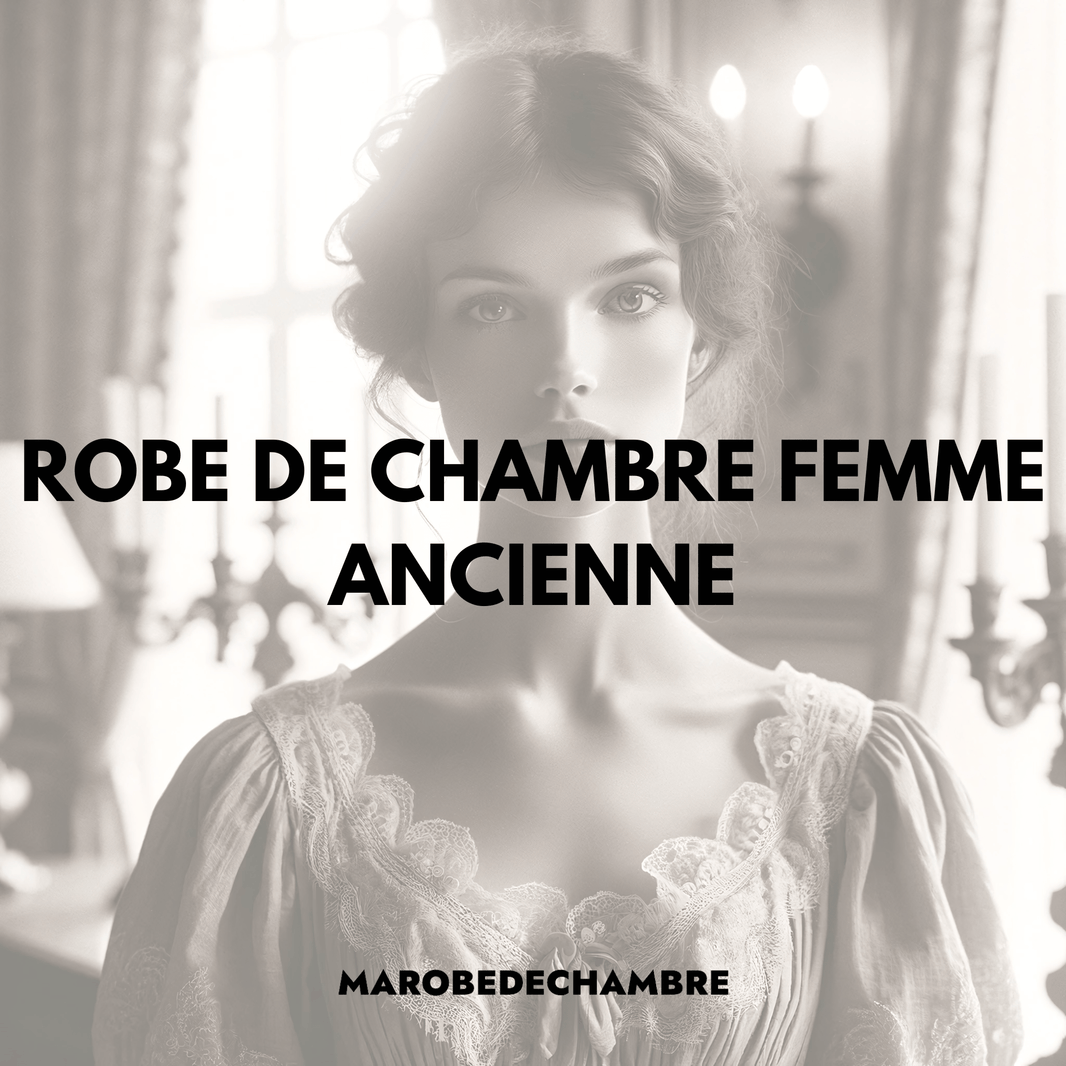 Robe de chambre femme ancienne : Élégance et confort à travers les âges - Ma robe de chambre